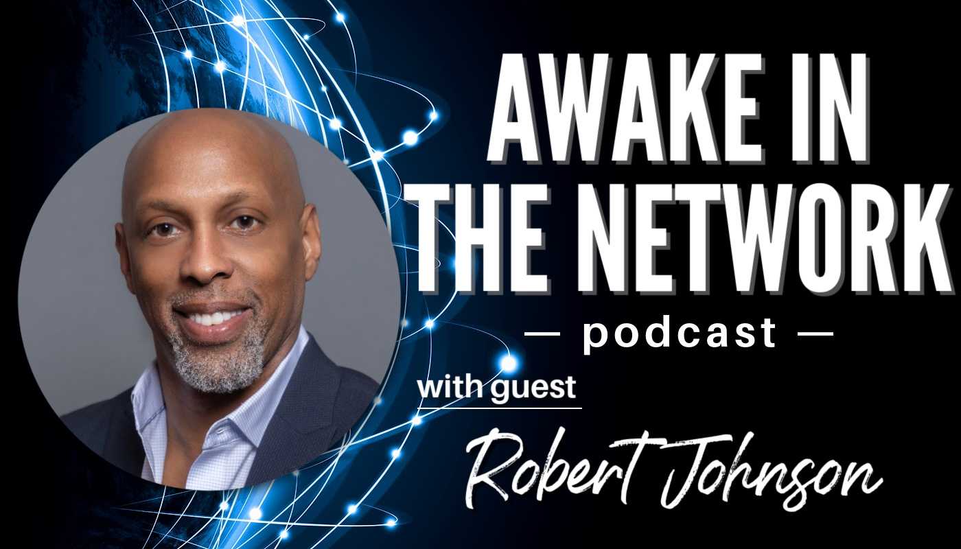 “Awake In The Network” With Robert Johnson: Pioneering Paths: At The Nexus Of Law, Business, And Social Equity